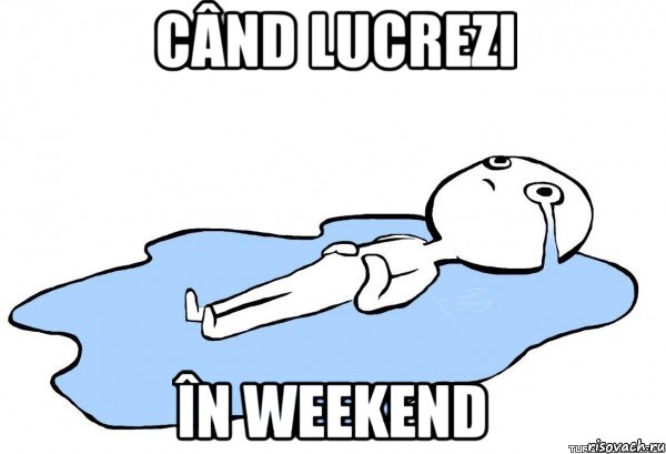 când lucrezi în weekend, Мем   человек в луже плачет