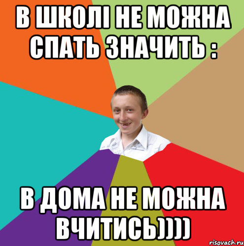 в школі не можна спать значить : в дома не можна вчитись)))), Мем  малый паца