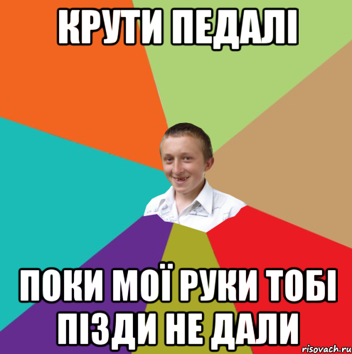 Крути педалі поки мої руки тобі пізди не дали, Мем  малый паца