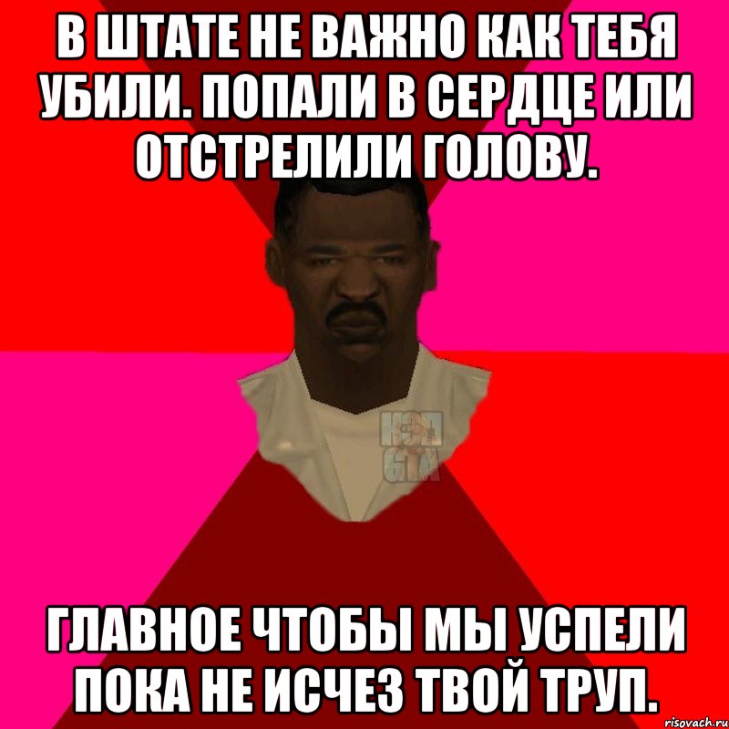 В штате не важно как тебя убили. Попали в сердце или отстрелили голову. Главное чтобы мы успели пока не исчез твой труп., Мем  Медикcapgta