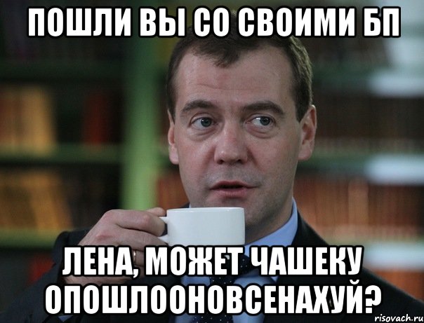 Пошли вы со своими бп Лена, может чашеку опошлооновсенахуй?, Мем Медведев спок бро