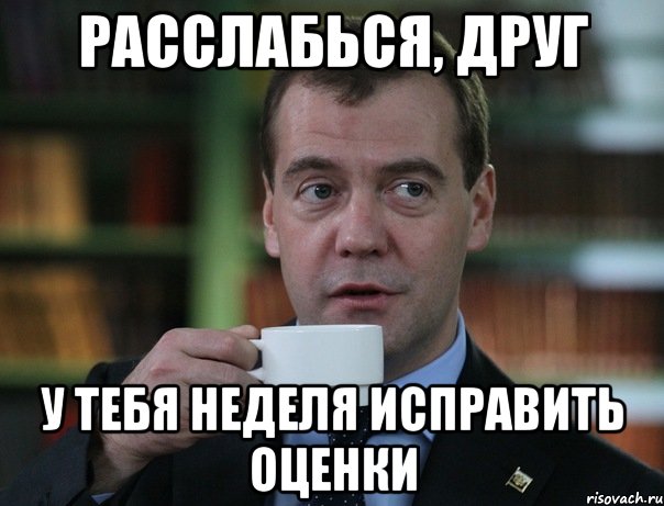 Расслабься, друг У тебя неделя исправить оценки, Мем Медведев спок бро