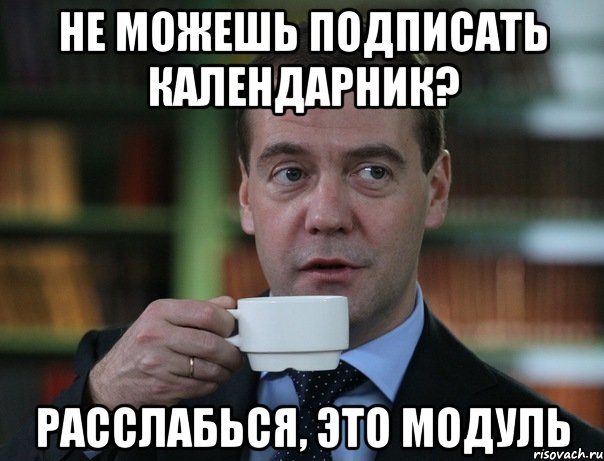 НЕ МОЖЕШЬ ПОДПИСАТЬ КАЛЕНДАРНИК? РАССЛАБЬСЯ, ЭТО МОДУЛЬ, Мем Медведев спок бро