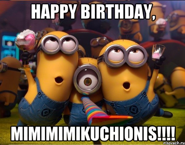 Happy Birthday, Mimimimikuchionis!!!!, Мем   миньоны