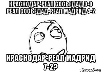 Краснодар-Реал Сосьедад 3-0 Реал Сосьедад-Реал Мадрид 4-2 Краснодар-Реал Мадрид 7-2?, Мем Мне кажется или