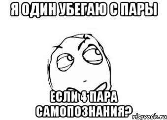 Я один убегаю с пары если 4 пара самопознания?, Мем Мне кажется или