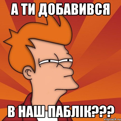 А ти добавився в наш паблік???, Мем Мне кажется или (Фрай Футурама)