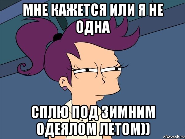 Мне кажется или я не одна Сплю под зимним одеялом летом)), Мем Мне кажется или (с Лилой)