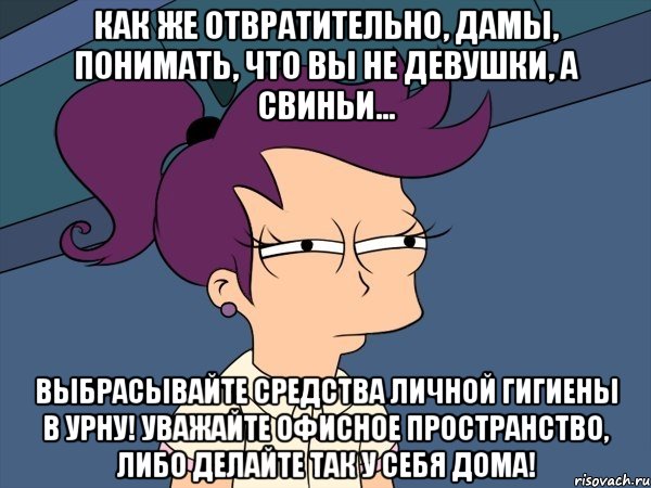 Как же отвратительно, дамы, понимать, что вы не девушки, а свиньи... Выбрасывайте средства личной гигиены в урну! Уважайте офисное пространство, либо делайте так у себя дома!, Мем Мне кажется или (с Лилой)