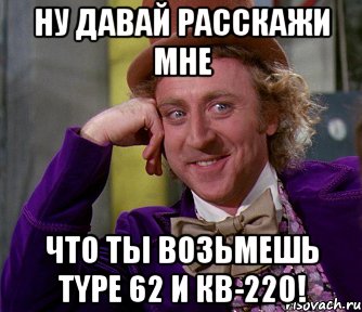 Ну давай расскажи мне Что ты возьмешь Type 62 и КВ-220!, Мем мое лицо