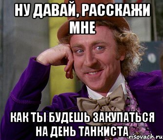 Ну давай, расскажи мне Как ты будешь закупаться на день танкиста, Мем мое лицо