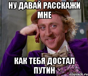 Ну давай расскажи мне Как тебя достал Путин, Мем мое лицо