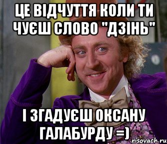 це відчуття коли ти чуєш слово "дзінь" і згадуєш Оксану Галабурду =), Мем мое лицо