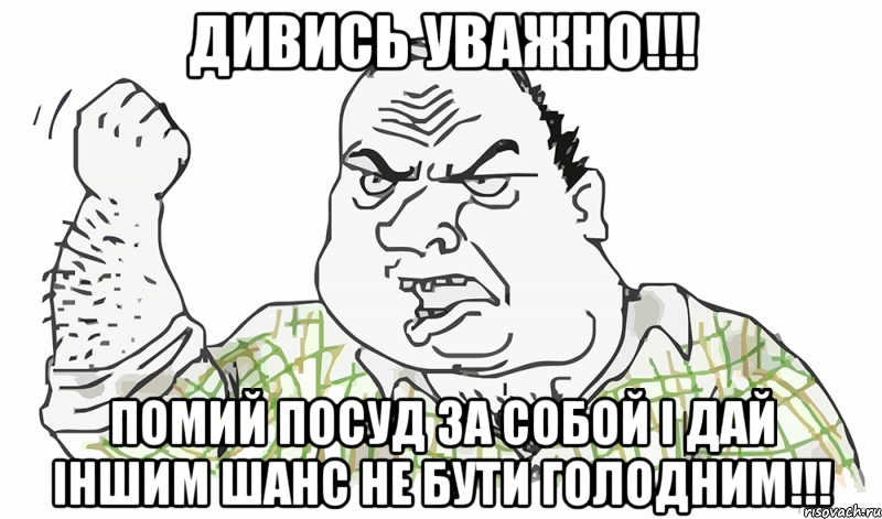 ДИВИСЬ УВАЖНО!!! ПОМИЙ ПОСУД ЗА СОБОЙ І ДАЙ ІНШИМ ШАНС НЕ БУТИ ГОЛОДНИМ!!!, Мем Будь мужиком