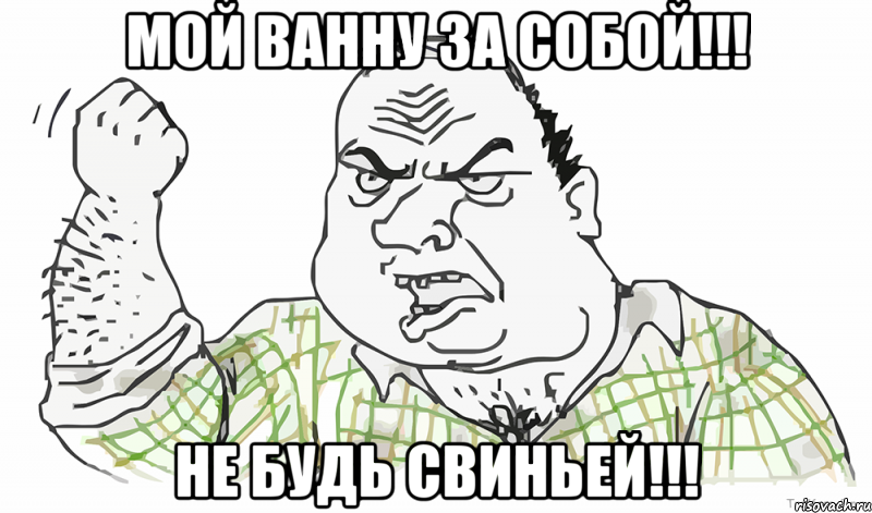 Мой ванну за собой!!! Не будь свиньей!!!, Мем Будь мужиком