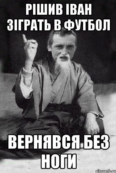 Рішив Іван зіграть в футбол вернявся без ноги, Мем Мудрий паца