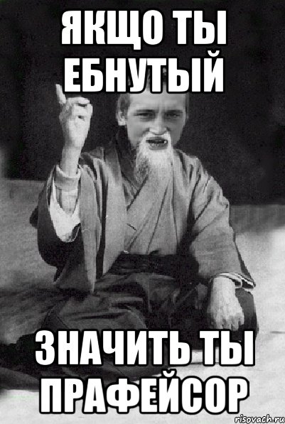 Якщо ты ебнутый значить ты Прафейсор, Мем Мудрий паца