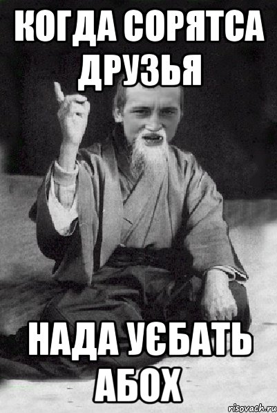 когда сорятса друзья нада уєбать абох, Мем Мудрий паца