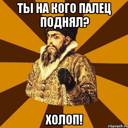 Ты на кого палец поднял? Холоп!, Мем Не царское это дело