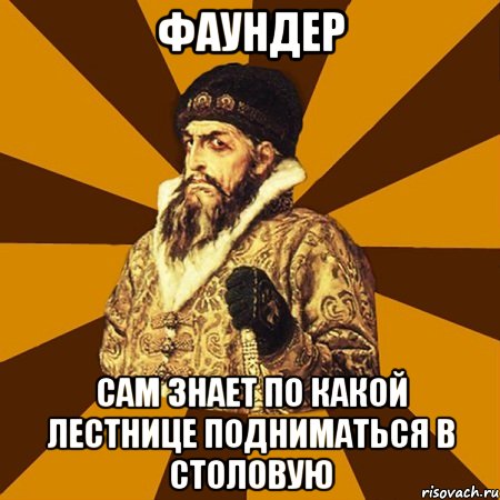 ФАУНДЕР САМ ЗНАЕТ ПО КАКОЙ ЛЕСТНИЦЕ ПОДНИМАТЬСЯ В СТОЛОВУЮ, Мем Не царское это дело