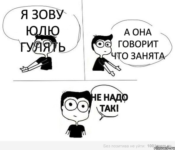 я зову Юлю гулять а она говорит что занята не надо так!, Комикс Не надо так (парень)