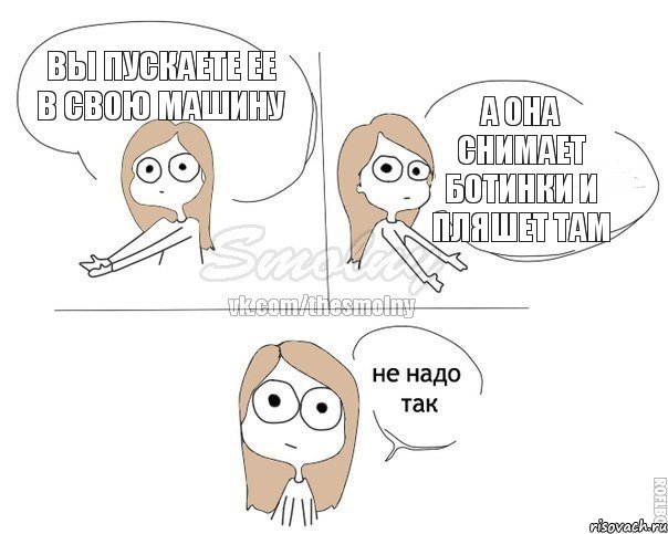 вы пускаете ее в свою машину а она снимает ботинки и пляшет там, Комикс Не надо так 2 зоны