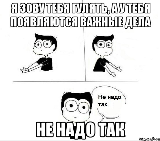 Я зову тебя гулять, а у тебя появляются важные дела Не надо так, Комикс Не надо так парень (2 зоны)