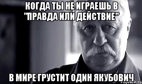 Когда ты не играешь в "Правда или Действие" В мире грустит один Якубович, Мем Не огорчай Леонида Аркадьевича