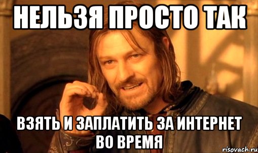 НЕЛЬЗЯ ПРОСТО ТАК взять и заплатить за интернет во время, Мем Нельзя просто так взять и (Боромир мем)