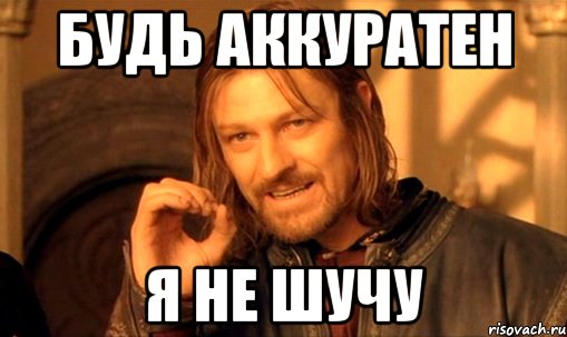 Будь аккуратен я не шучу, Мем Нельзя просто так взять и (Боромир мем)