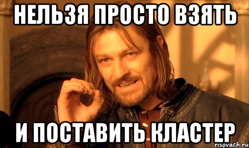 нельзя просто взять и поставить кластер, Мем Нельзя просто так взять и (Боромир мем)