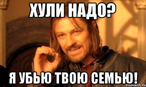 хули надо? я убью твою семью!, Мем Нельзя просто так взять и (Боромир мем)