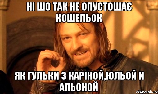 Ні шо так не опустошає кошельок як гульки з Каріной,Юльой и Альоной, Мем Нельзя просто так взять и (Боромир мем)