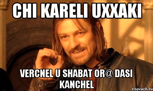 Chi kareli uxxaki vercnel u shabat or@ dasi kanchel, Мем Нельзя просто так взять и (Боромир мем)