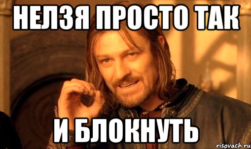 Нелзя просто так и блокнуть, Мем Нельзя просто так взять и (Боромир мем)