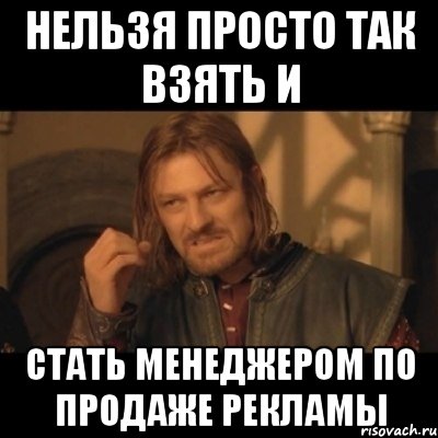 нельзя просто так взять и стать менеджером по продаже рекламы, Мем Нельзя просто взять