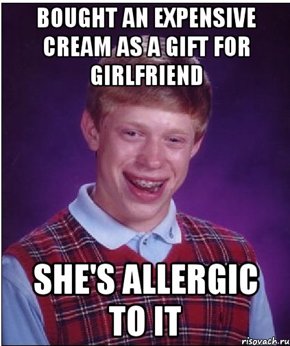 Bought an expensive cream as a gift for girlfriend She's allergic to it, Мем Неудачник Брайан