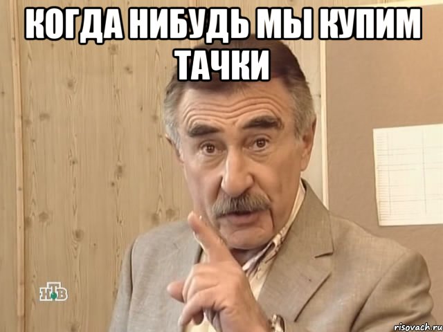 когда нибудь мы купим тачки , Мем Каневский (Но это уже совсем другая история)