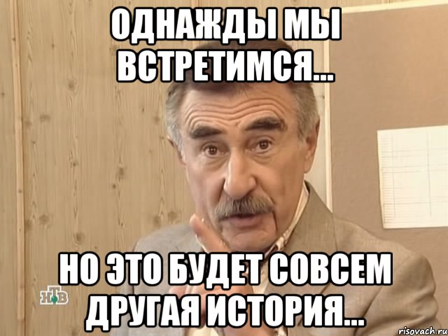 Однажды мы встретимся... Но это будет совсем другая история..., Мем Каневский (Но это уже совсем другая история)