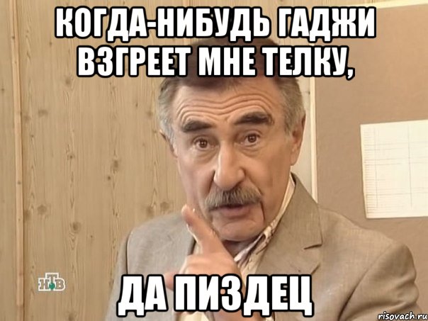 когда-нибудь гаджи взгреет мне телку, да пиздец, Мем Каневский (Но это уже совсем другая история)