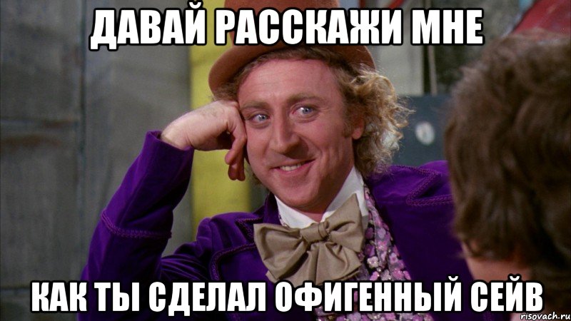 Давай расскажи мне как ты сделал офигенный сейв, Мем Ну давай расскажи (Вилли Вонка)