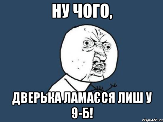 Ну чого, дверька ламаєся лиш у 9-Б!, Мем Ну почему