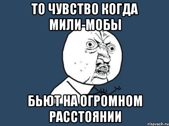 То чувство когда мили-мобы бьют на огромном расстоянии, Мем Ну почему