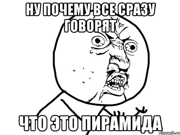 Ну почему все сразу говорят что это ПИРАМИДА, Мем Ну почему (белый фон)