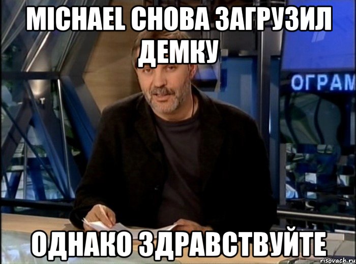 Michael снова загрузил демку Однако здравствуйте, Мем Однако Здравствуйте