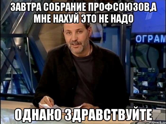 Завтра собрание профсоюзов,а мне нахуй это не надо Однако Здравствуйте, Мем Однако Здравствуйте