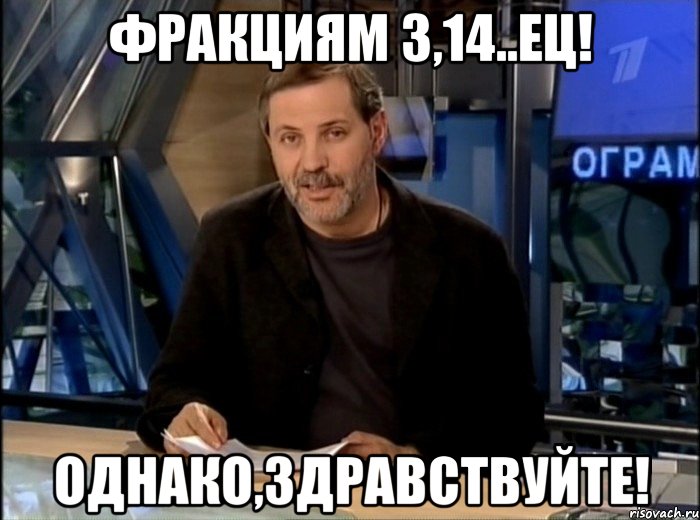 ФРАКЦИЯМ 3,14..ЕЦ! ОДНАКО,ЗДРАВСТВУЙТЕ!, Мем Однако Здравствуйте