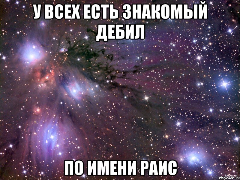 У всех есть знакомый дебил по имени раис, Мем Космос