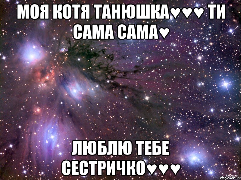 моя котя Танюшка♥♥♥ ти сама сама♥ люблю тебе сестричко♥♥♥, Мем Космос