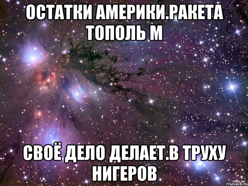 Остатки америки.ракета тополь м Своё дело делает.в труху нигеров, Мем Космос